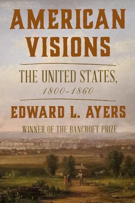 Cover: 9780393881264 | American Visions | The United States, 1800-1860 | Edward L. Ayers