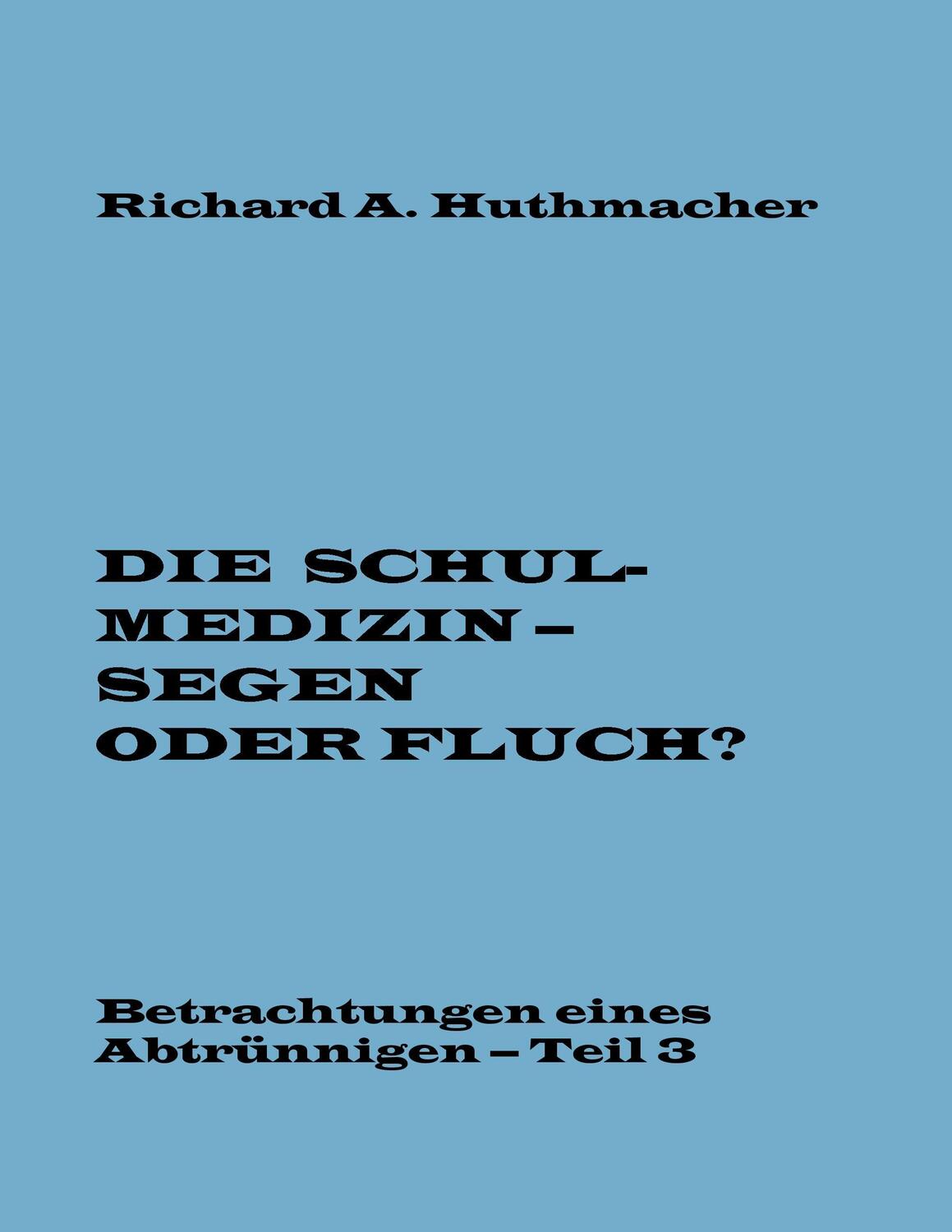 Cover: 9783741258985 | Die Schulmedizin ¿ Segen oder Fluch? Teil 3 | Richard A. Huthmacher