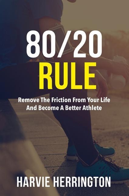 Cover: 9781949085150 | 80/20 Rule: Removing the Friction From Your Life to Become a Better...