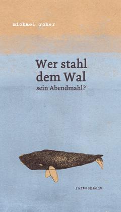 Cover: 9783902844293 | Wer stahl dem Wal sein Abendmahl? | Michael Roher | Buch | Deutsch