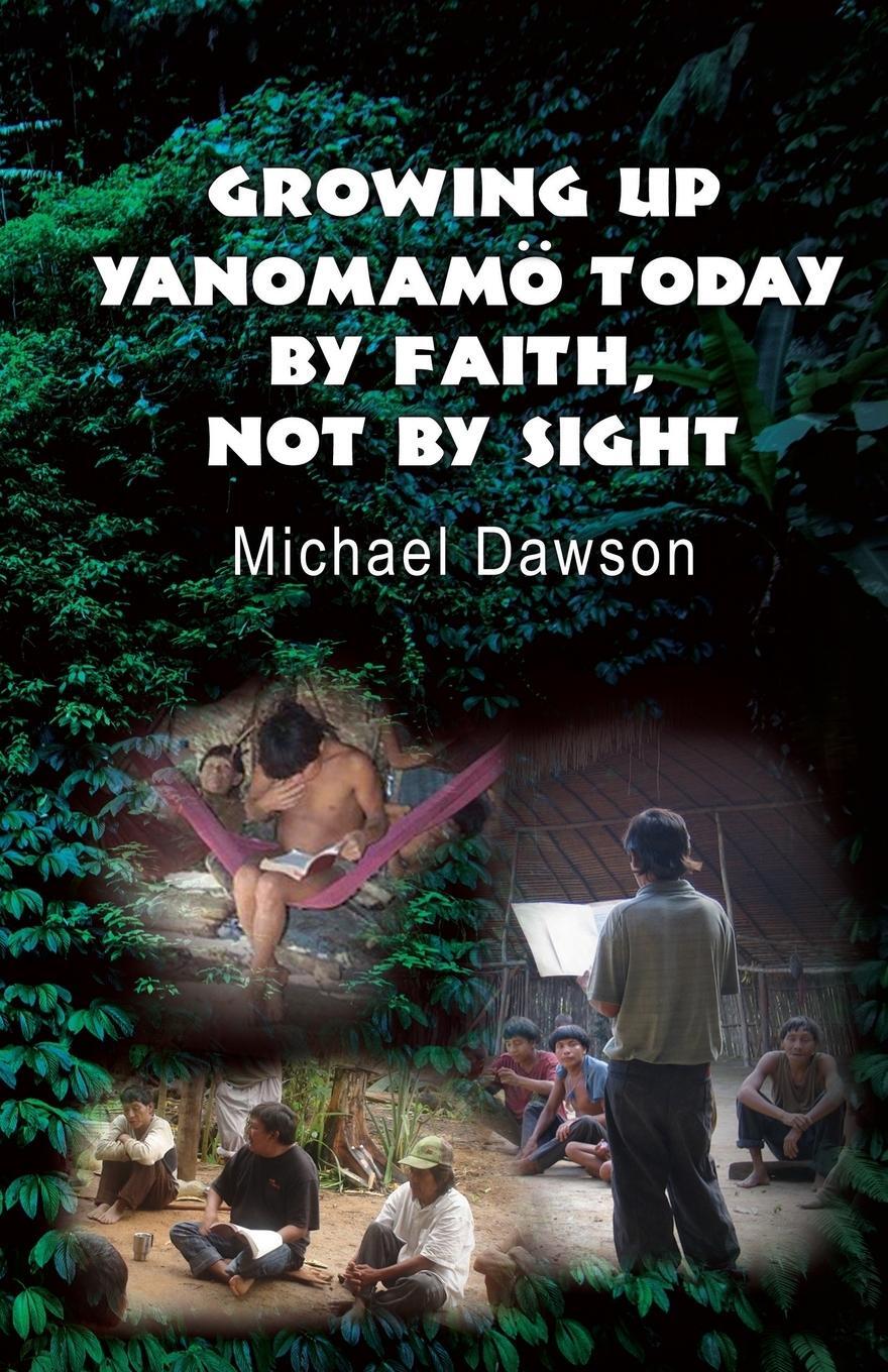 Cover: 9781602650626 | Growing Up Yanomamö Today | By Faith, Not by Sight | Mike Dawson