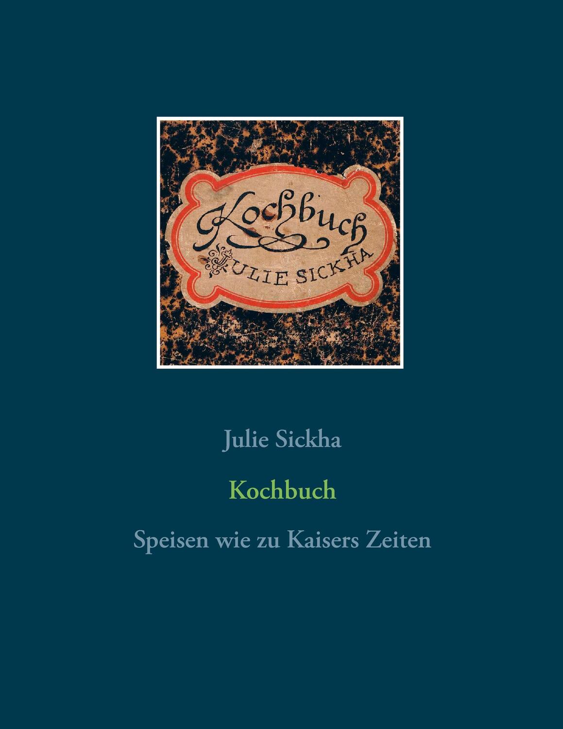 Cover: 9783739237329 | Kochbuch | Speisen wie zu Kaisers Zeiten | Julie Sickha | Taschenbuch
