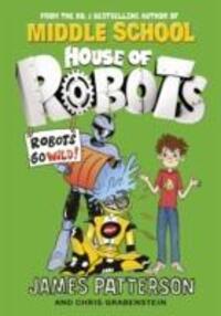 Cover: 9780099568339 | House of Robots: Robots Go Wild! | (House of Robots 2) | Patterson