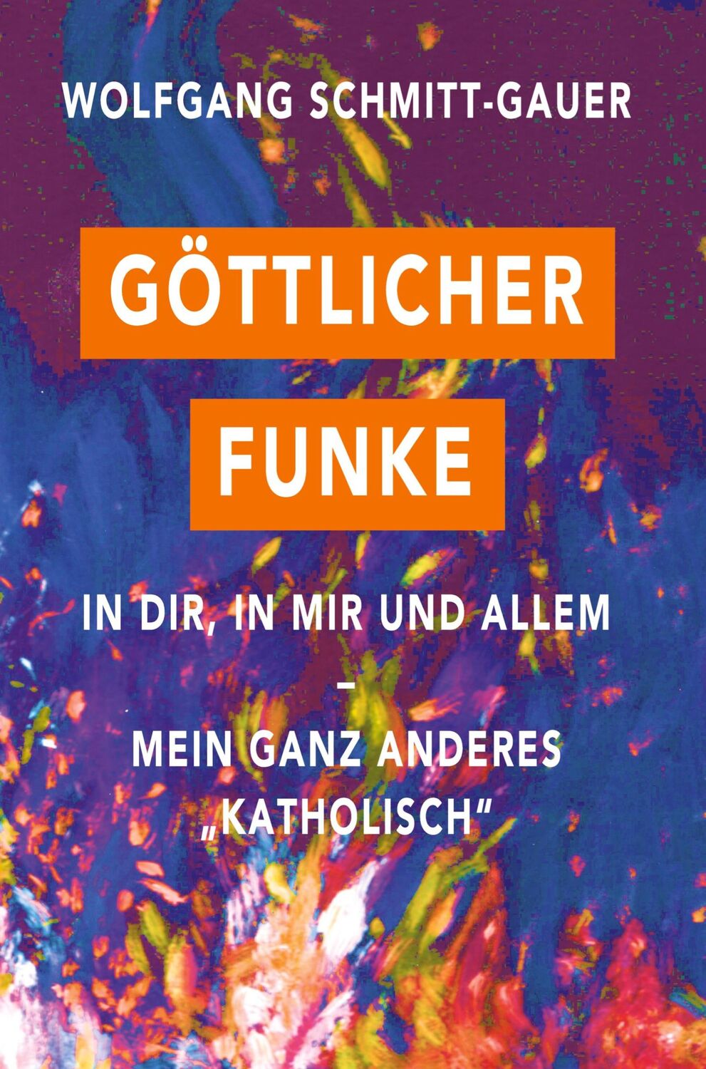 Cover: 9783347463219 | Göttlicher Funke in dir, in mir und allem | Wolfgang Schmitt-Gauer