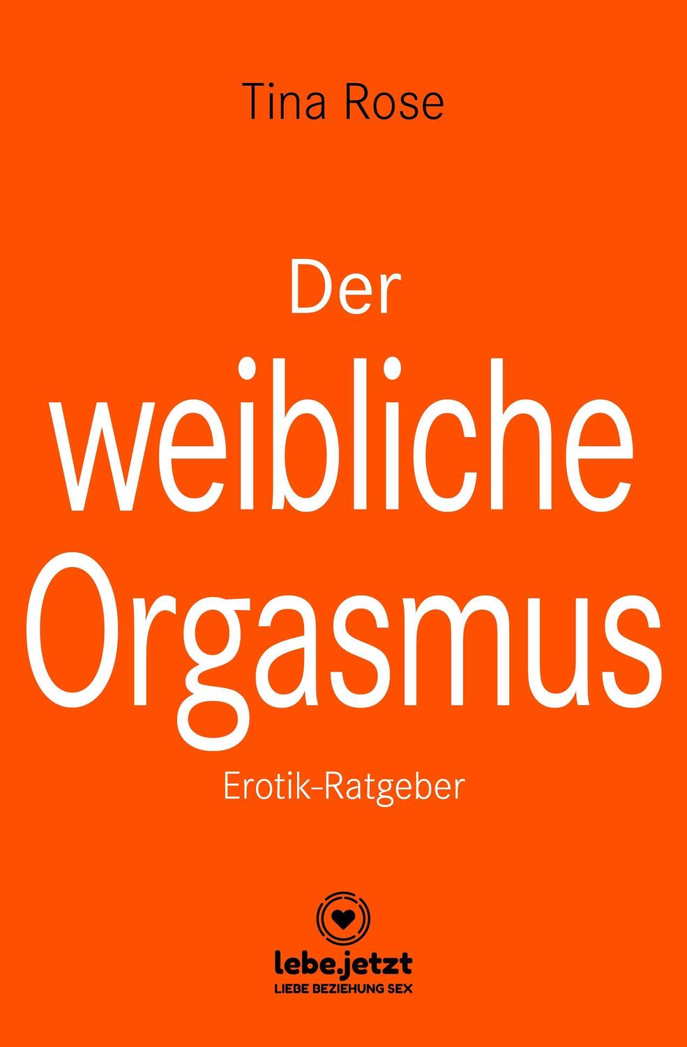 Cover: 9783964770998 | Der weibliche Orgasmus Erotischer Ratgeber | Tina Rose | Buch | 2019
