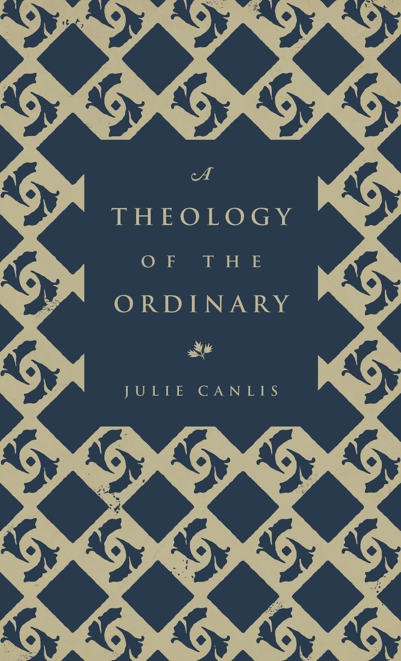 Cover: 9780692840283 | A Theology of the Ordinary | Julie Canlis | Taschenbuch | Paperback