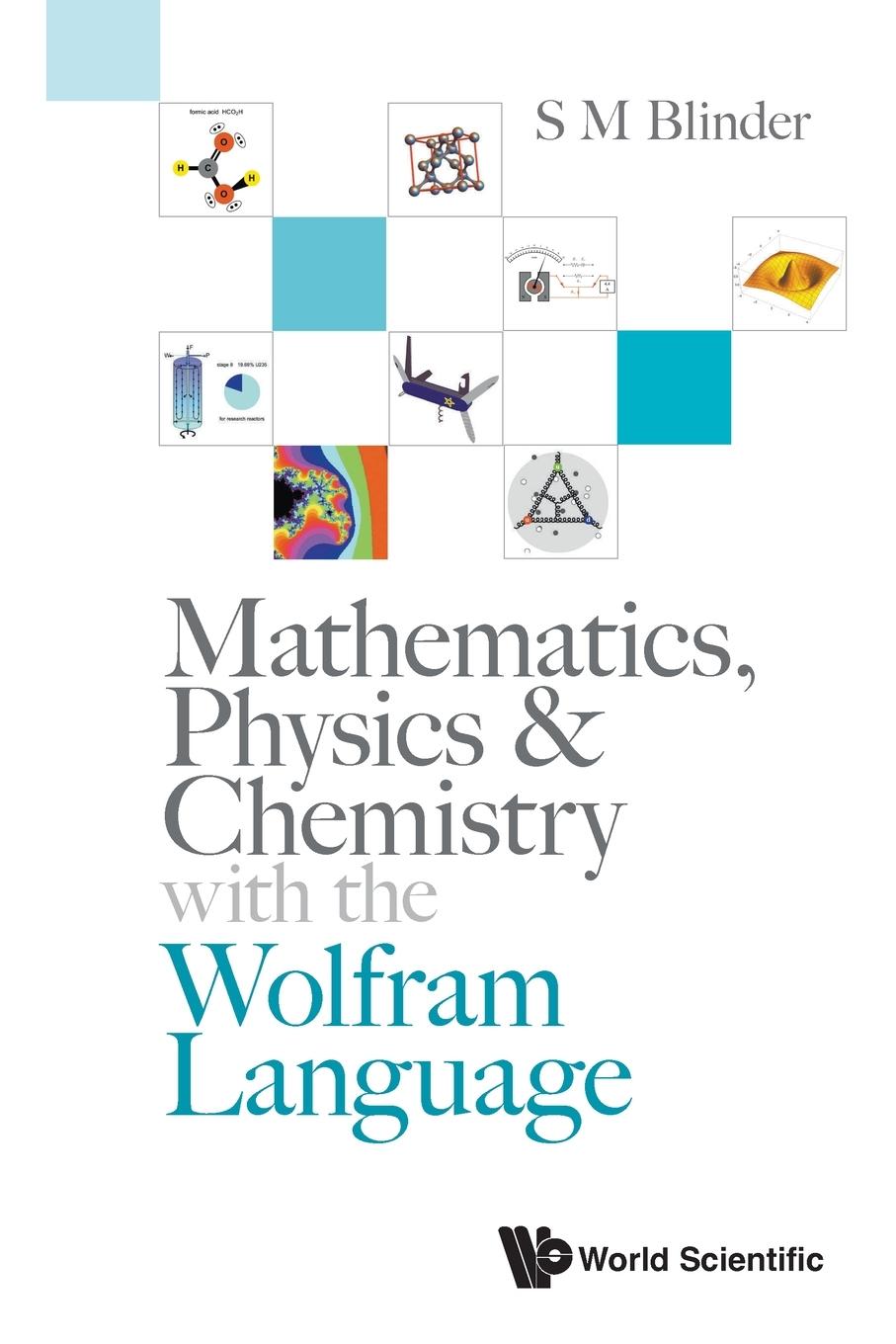 Cover: 9789811292255 | MATHEMATICS, PHYSICS &amp; CHEMISTRY WITH WOLFRAM LANGUAGE | S M Blinder