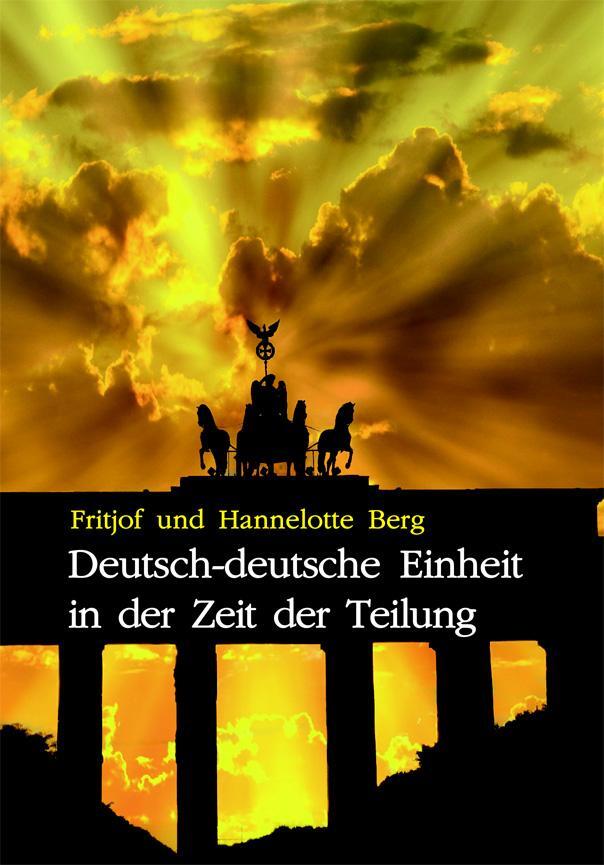 Cover: 9783949780127 | Deutsch-deutsche Einheit in der Zeit der Teilung | Berg (u. a.) | Buch