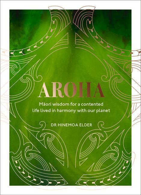 Cover: 9781529107067 | Aroha: Maori Wisdom for a Contented Life Lived in Harmony with Our...
