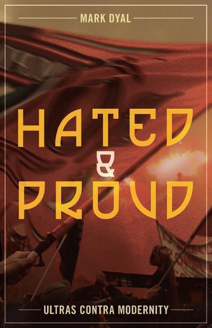 Cover: 9781912079230 | Hated and Proud | Ultras Contra Modernity | Mark Dyal | Taschenbuch