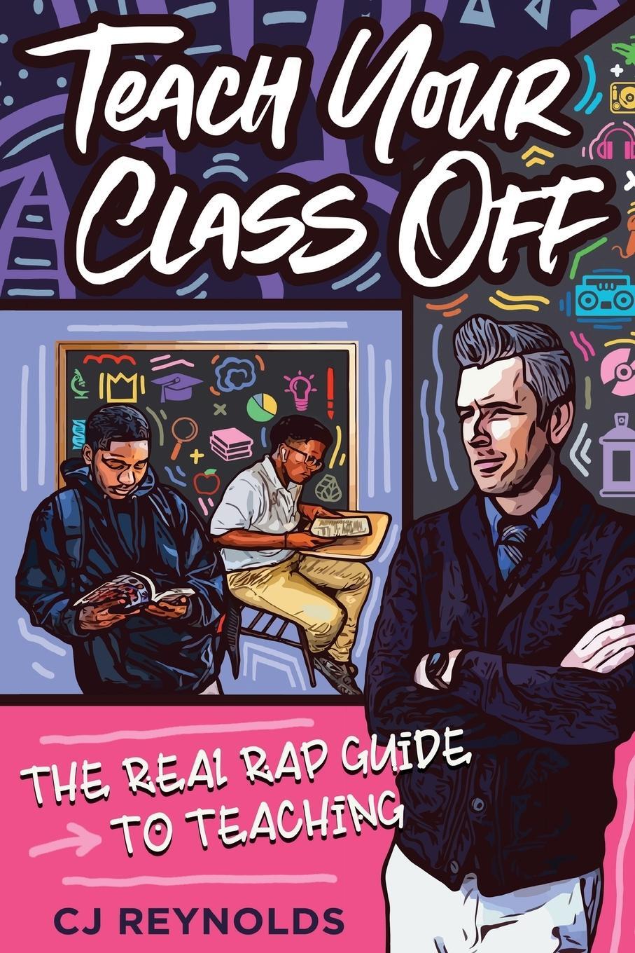 Cover: 9781951600105 | Teach Your Class Off | The Real Rap Guide to Teaching | Cj Reynolds