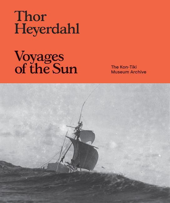 Cover: 9781954957992 | Thor Heyerdahl: Voyages of the Sun: The Kon-Tiki Museum Archive | Buch