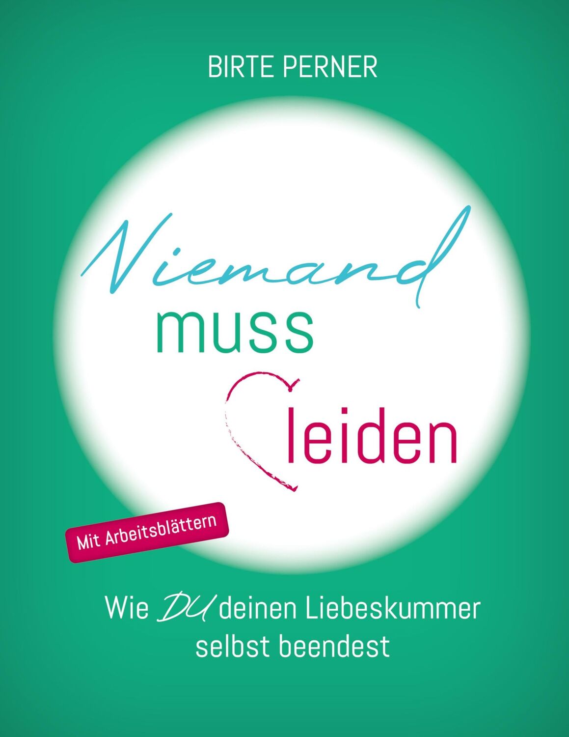 Cover: 9783347727526 | Niemand muss leiden! | Wie DU deinen Liebeskummer selbst beendest