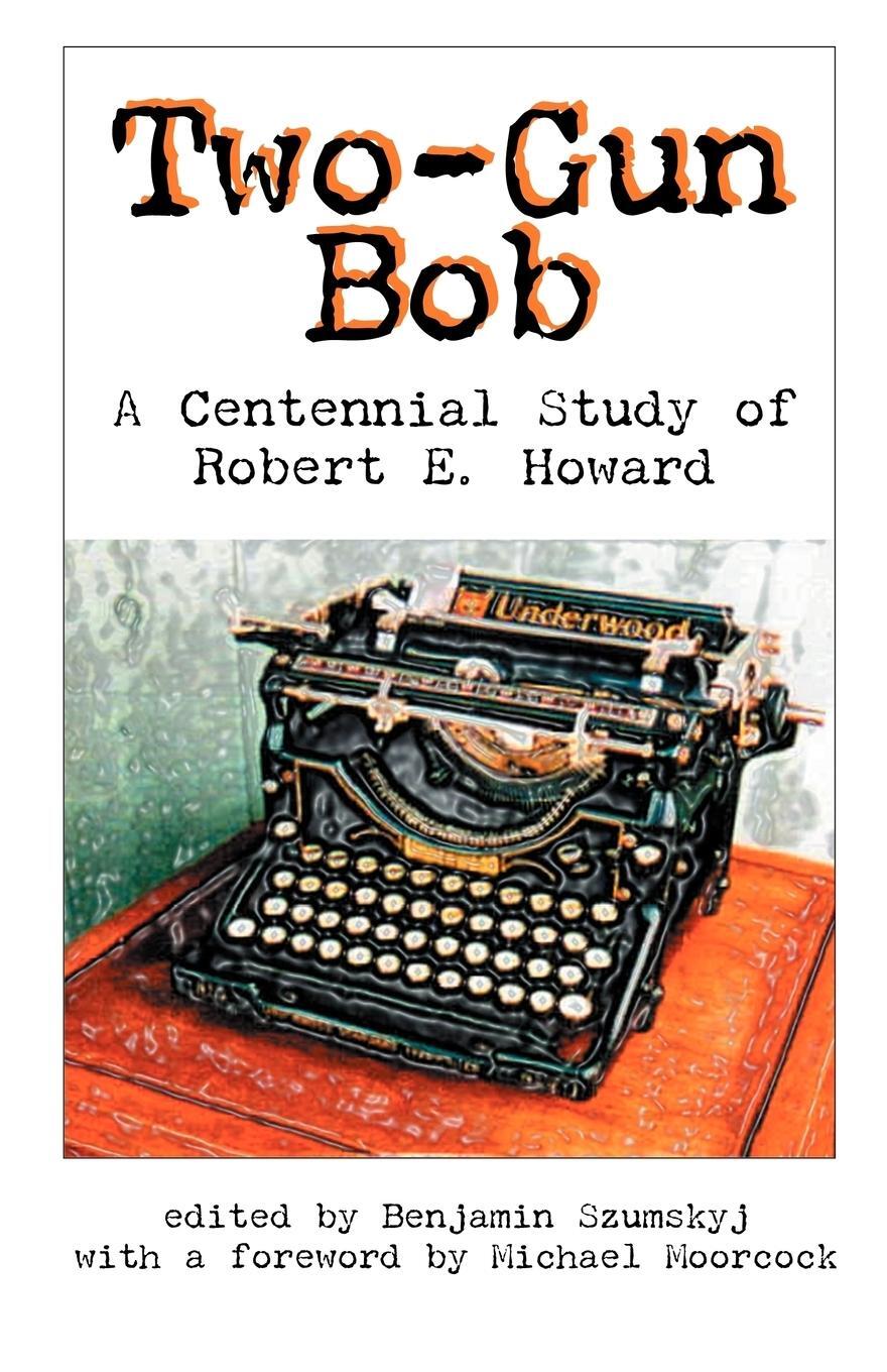 Cover: 9780977173457 | Two-Gun Bob | A Centennial Study of Robert E. Howard | Szumskyj | Buch