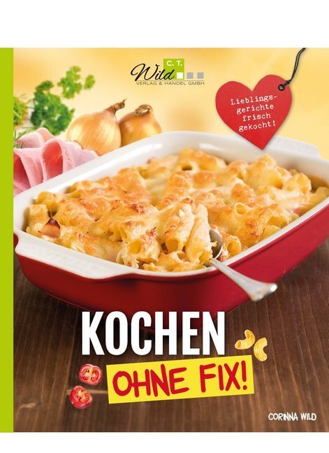 Cover: 9783961810192 | Kochen ohne Fix! | Lieblingsgerichte frisch gekocht | Corinna Wild