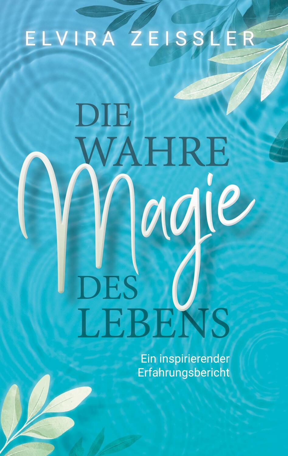 Cover: 9783756827497 | Die wahre Magie des Lebens | Elvira Zeißler | Buch | 180 S. | Deutsch