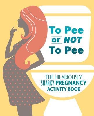 Cover: 9781646040315 | To Pee or Not to Pee: The Hilariously Snarky Pregnancy Activity Book