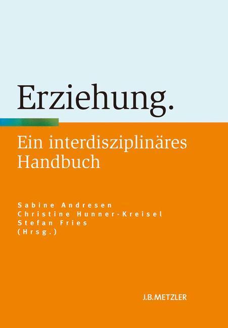 Cover: 9783476023834 | Erziehung | Ein interdisziplinäres Handbuch | Sabine Andresen (u. a.)