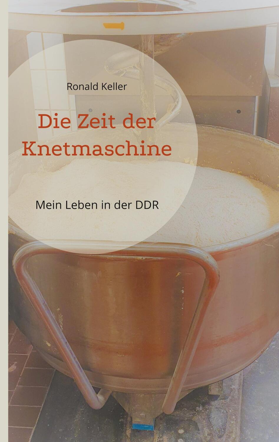 Cover: 9783755770503 | Die Zeit der Knetmaschine | Mein Leben in der DDR | Ronald Keller