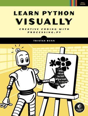 Cover: 9781718500969 | Learn Python Visually | Creative Coding with Processing.py | Bunn