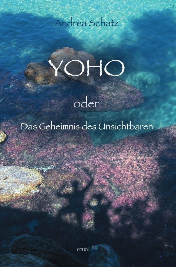 Cover: 9783741860027 | YOHO oder Das Geheimnis des Unsichtbaren | Andrea Schatz | Taschenbuch