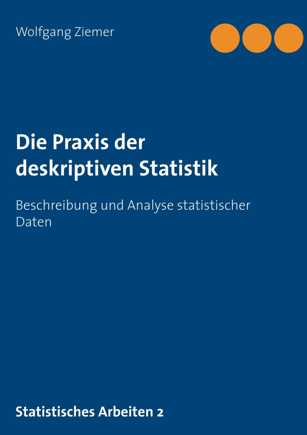 Cover: 9783948515010 | Die Praxis der deskriptiven Statistik | Wolfgang Ziemer | Taschenbuch