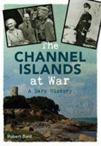Cover: 9781445640372 | The Channel Islands at War | A Dark History | Robert Bard | Buch