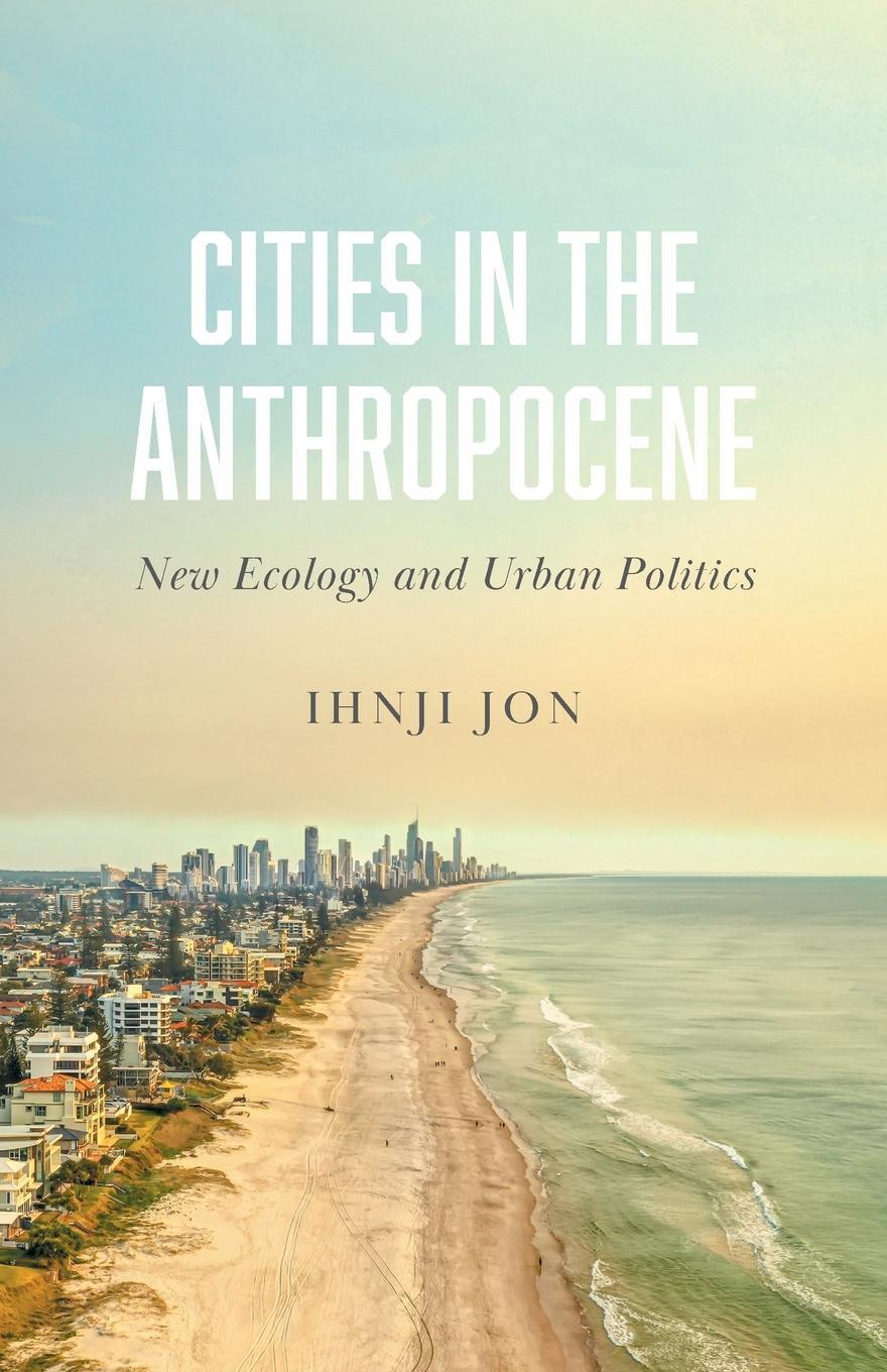 Cover: 9780745341507 | Cities in the Anthropocene | New Ecology and Urban Politics | Jon