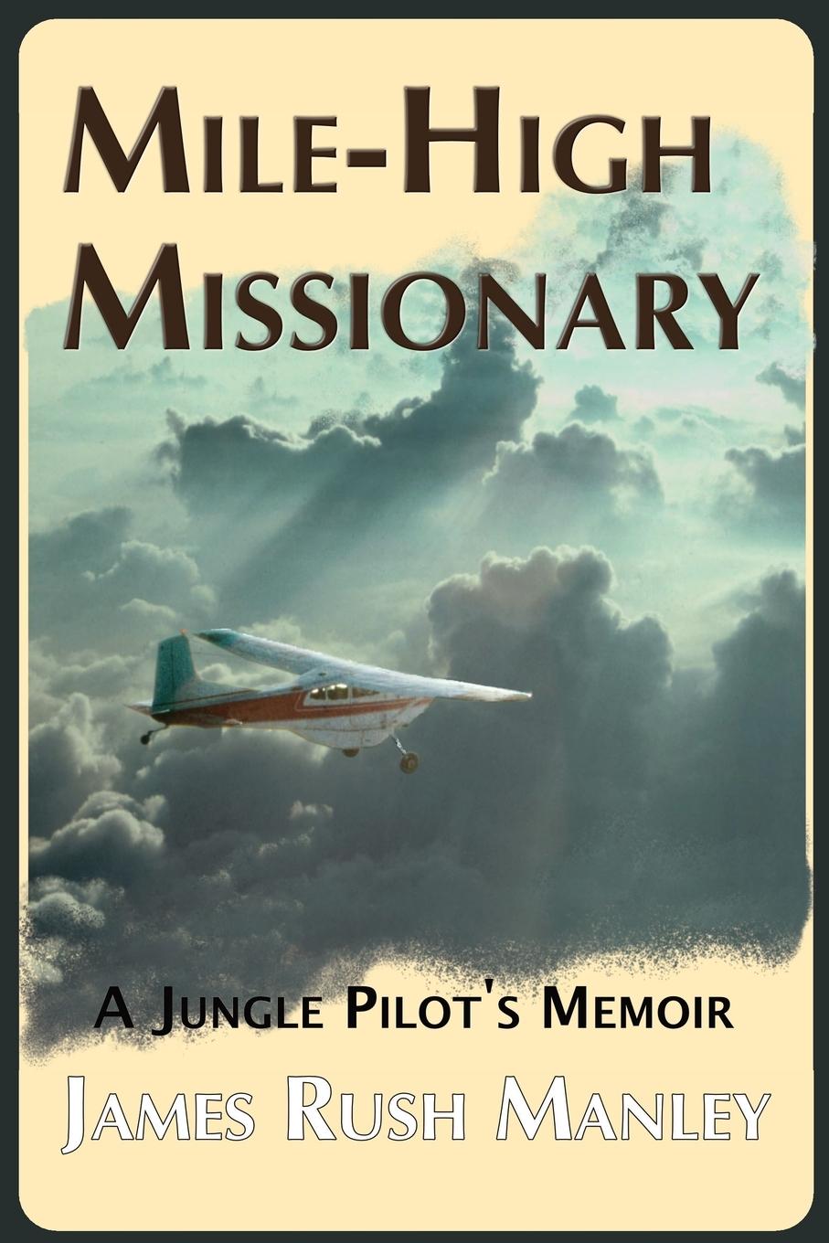 Cover: 9780578425832 | Mile-High Missionary | A Jungle Pilot's Memoir | James Rush Manley