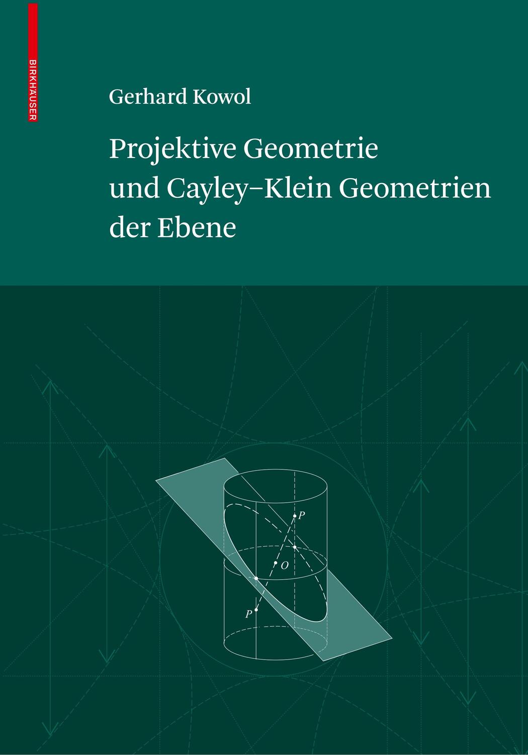 Cover: 9783764399016 | Projektive Geometrie und Cayley-Klein Geometrien der Ebene | Kowol