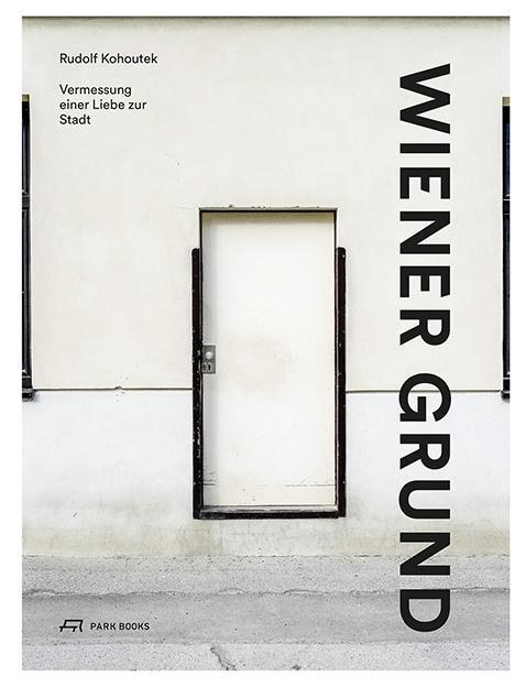 Cover: 9783038600312 | Wiener Grund | Vermessung einer Liebe zur Stadt | Rudolf Kohoutek