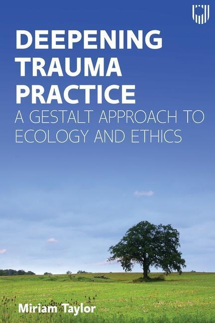 Cover: 9780335249770 | Deepening Trauma Practice: A Gestalt Approach to Ecology and Ethics