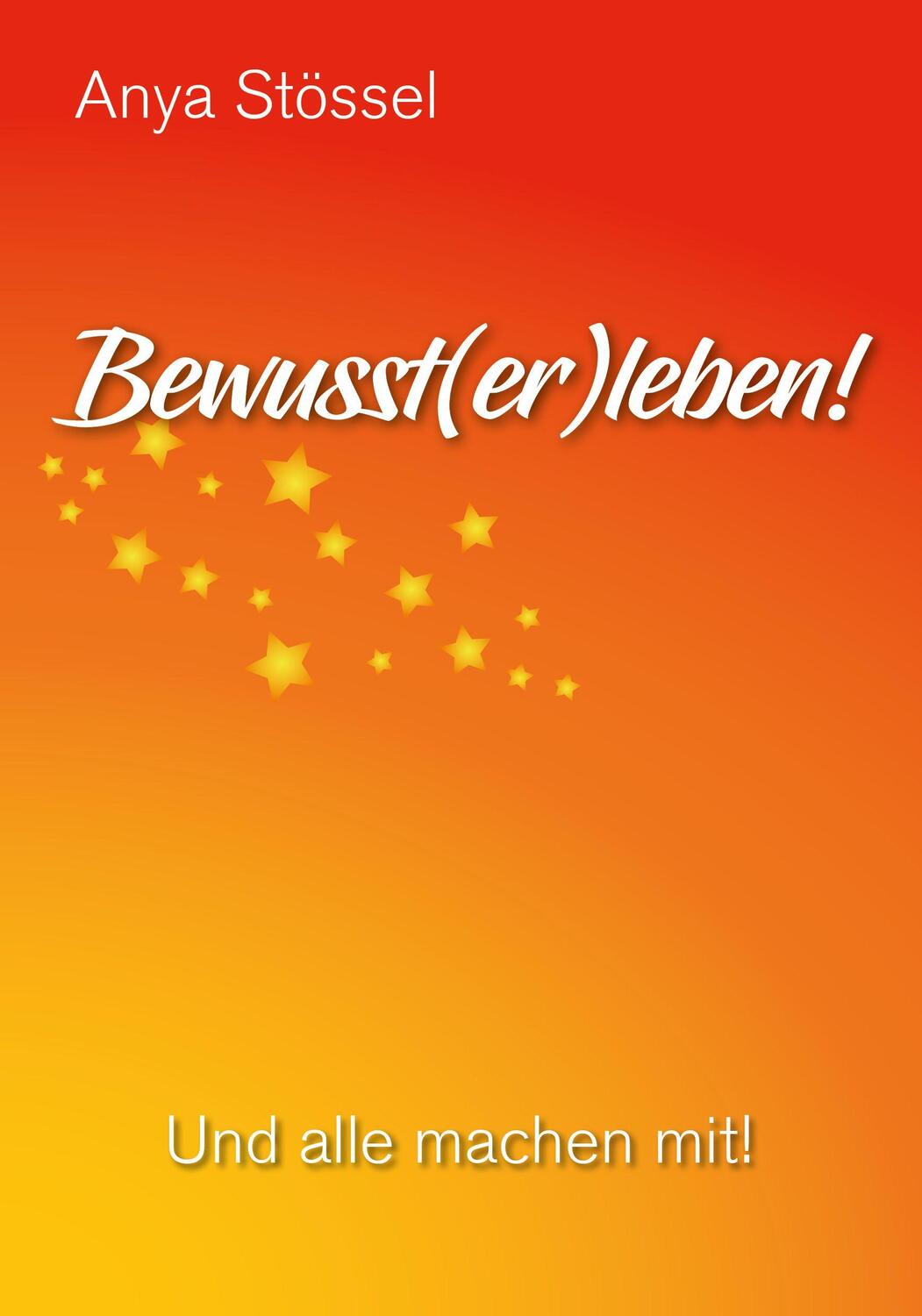 Cover: 9783000723858 | Bewusst(er)leben! | Und alle machen mit! | Anya Stössel | Taschenbuch