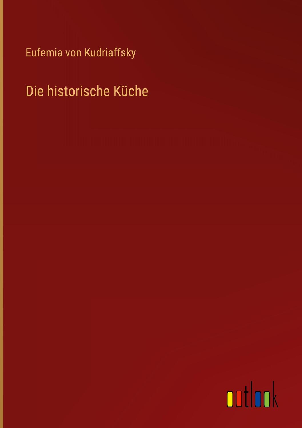 Cover: 9783368256012 | Die historische Küche | Eufemia von Kudriaffsky | Buch | 332 S. | 2022