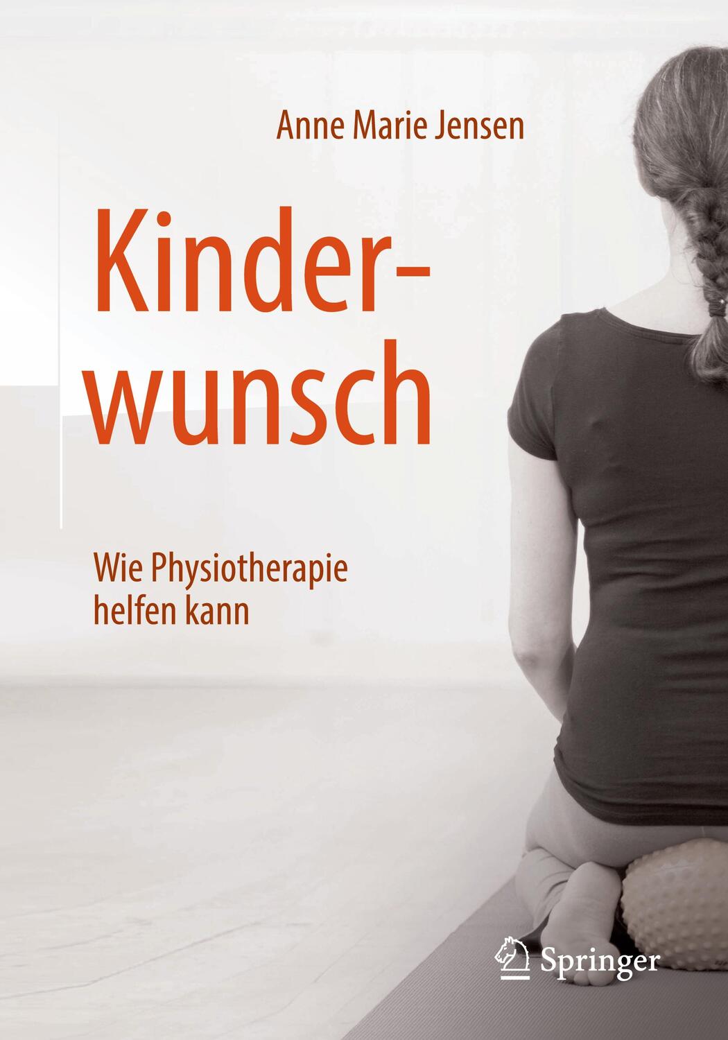 Cover: 9783662582763 | Kinderwunsch - Wie Physiotherapie helfen kann | Anne Marie Jensen