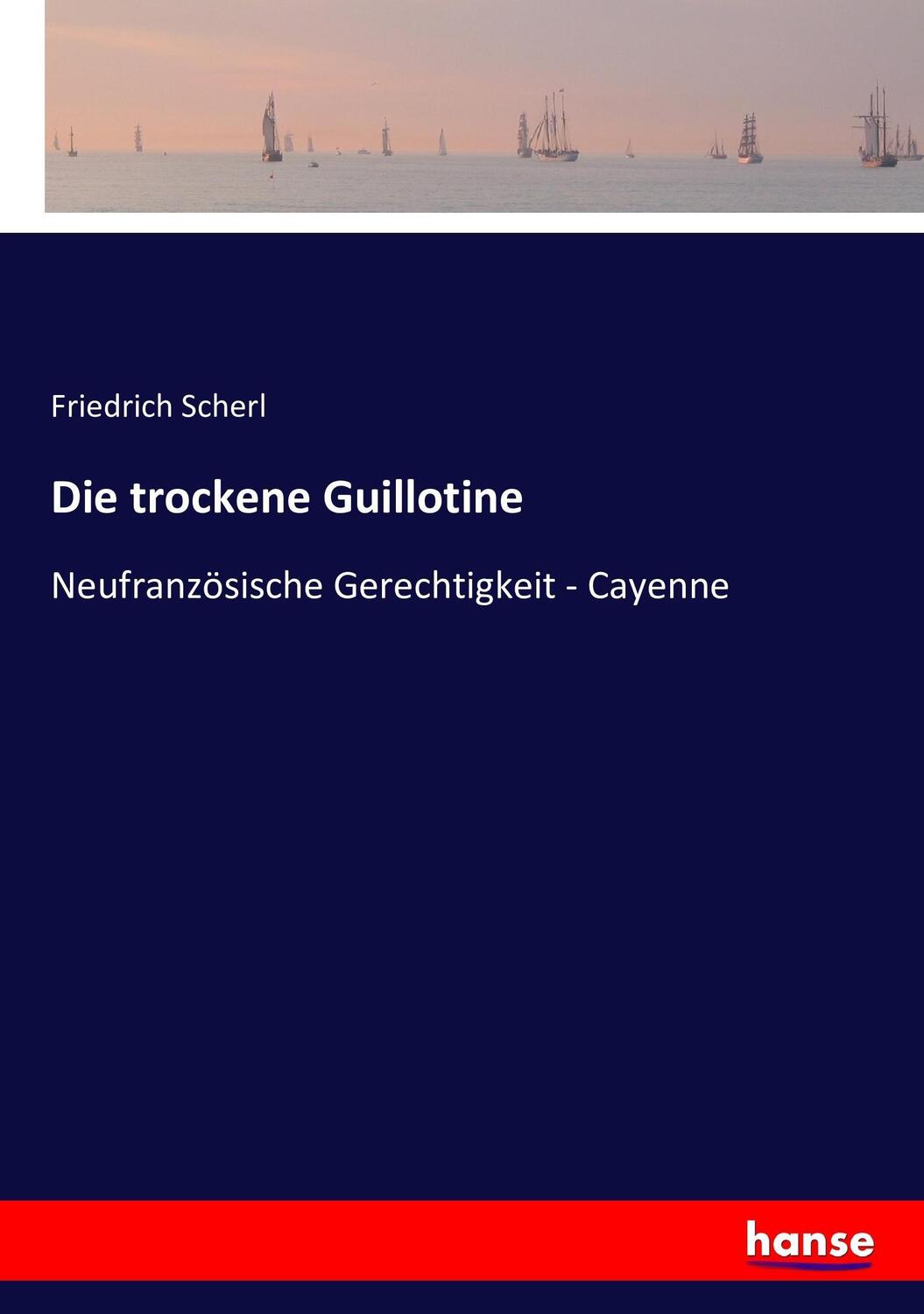 Cover: 9783743361195 | Die trockene Guillotine | Neufranzösische Gerechtigkeit - Cayenne