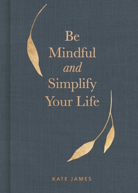 Cover: 9781524862206 | Be Mindful and Simplify Your Life | Kate James | Buch | Gebunden