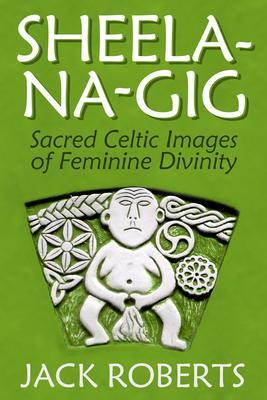 Cover: 9781934170793 | Sheela-Na-Gig: Sacred Celtic Images of Feminine Divinity | Roberts
