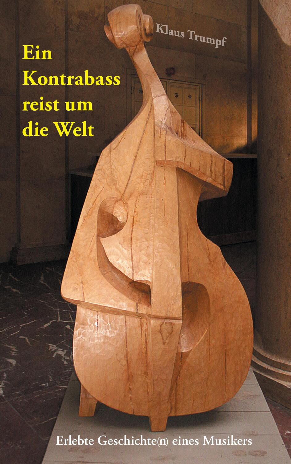 Cover: 9783738687385 | Ein Kontrabass reist um die Welt | Klaus Trumpf | Taschenbuch | 492 S.
