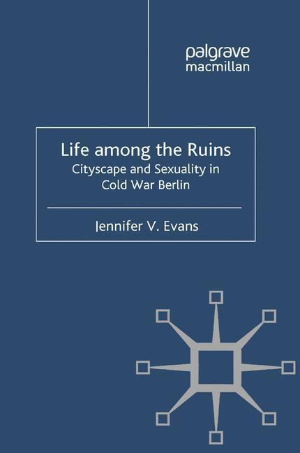 Cover: 9780230202023 | Life among the Ruins | Cityscape and Sexuality in Cold War Berlin