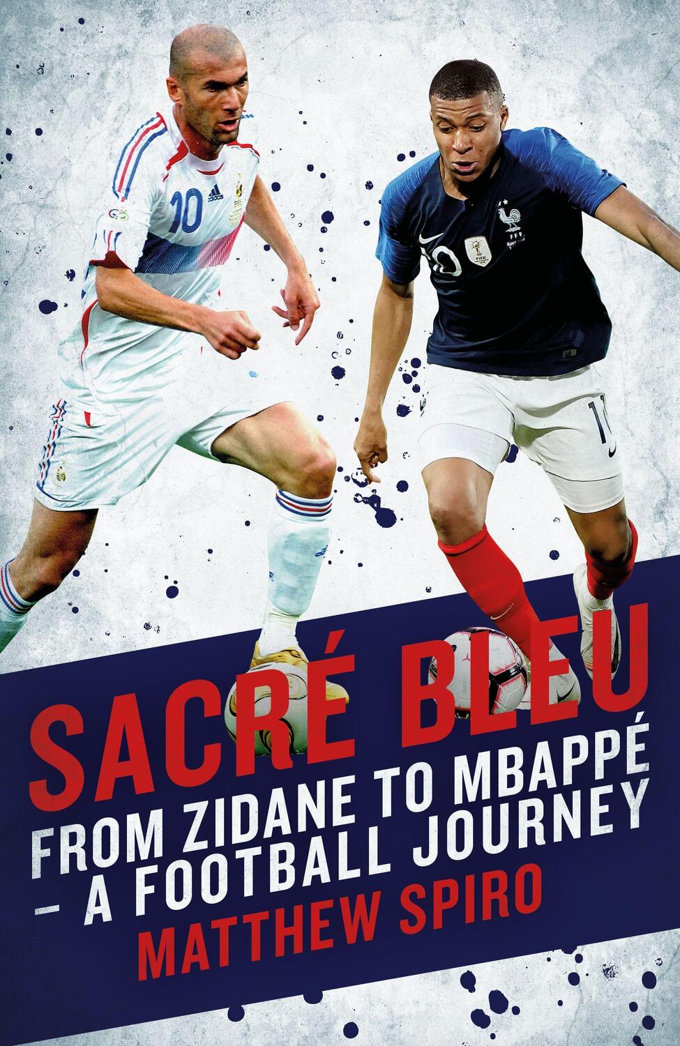 Cover: 9781785905544 | Sacre Bleu: From Zidane to Mbappé - A Football Journey | Matthew Spiro