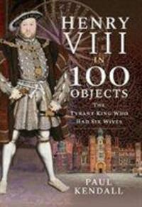 Cover: 9781526731289 | Henry VIII in 100 Objects | The Tyrant King Who Had Six Wives | Buch