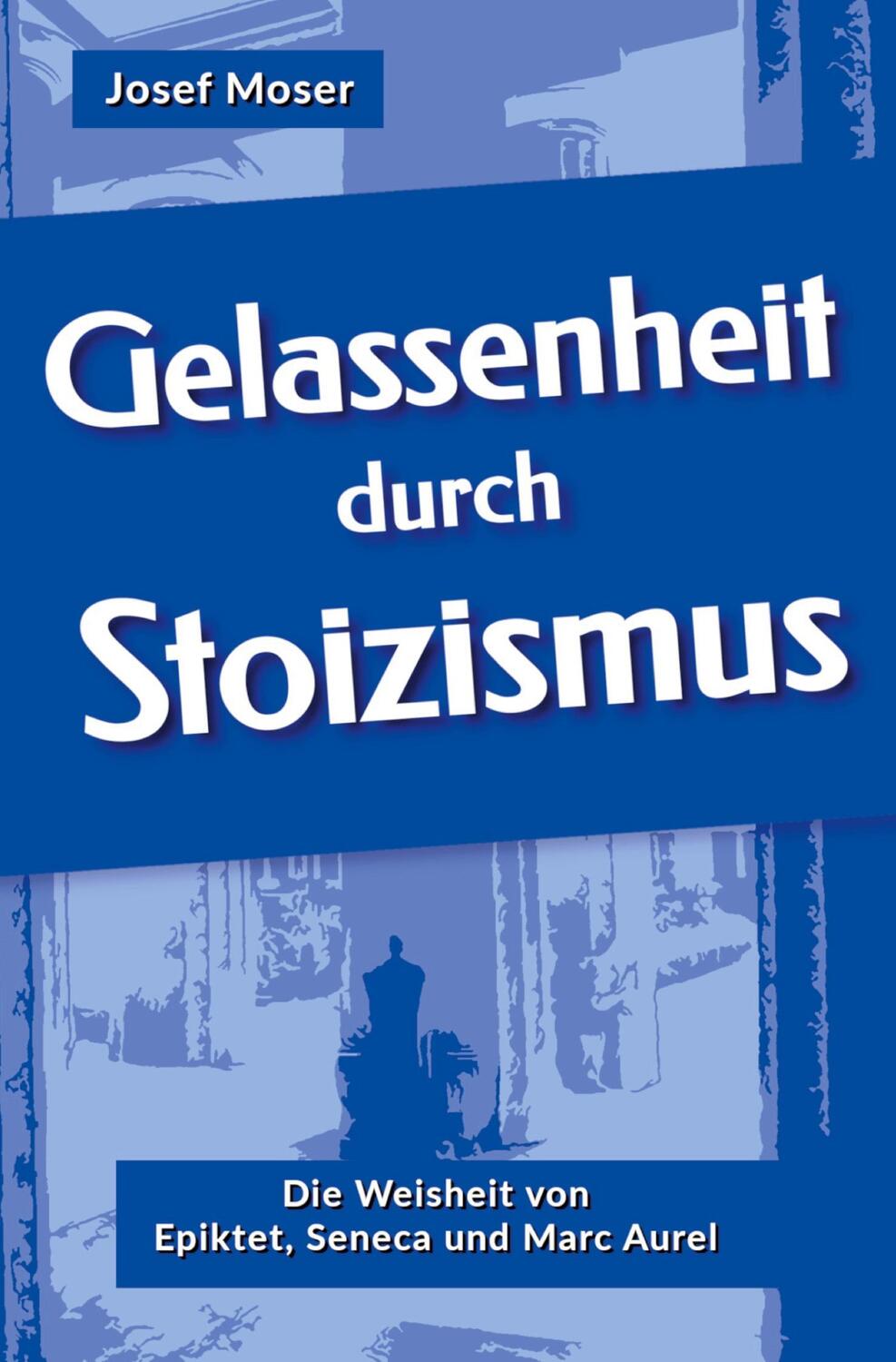 Cover: 9783754633830 | Gelassenheit durch Stoizismus | Josef Moser | Taschenbuch | Paperback