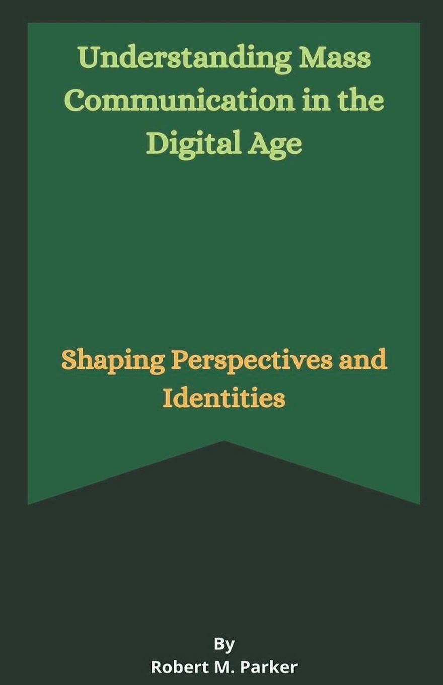 Cover: 9798224635696 | Understanding Mass Communication in the Digital Age | Robert M. Parker
