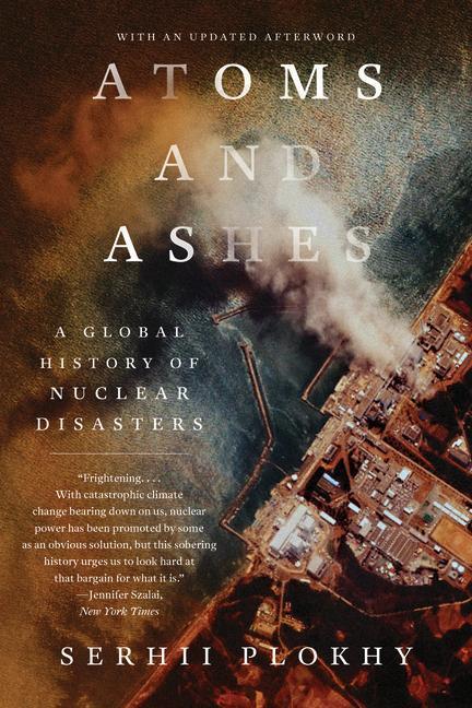 Cover: 9781324064558 | Atoms and Ashes | A Global History of Nuclear Disasters | Plokhy