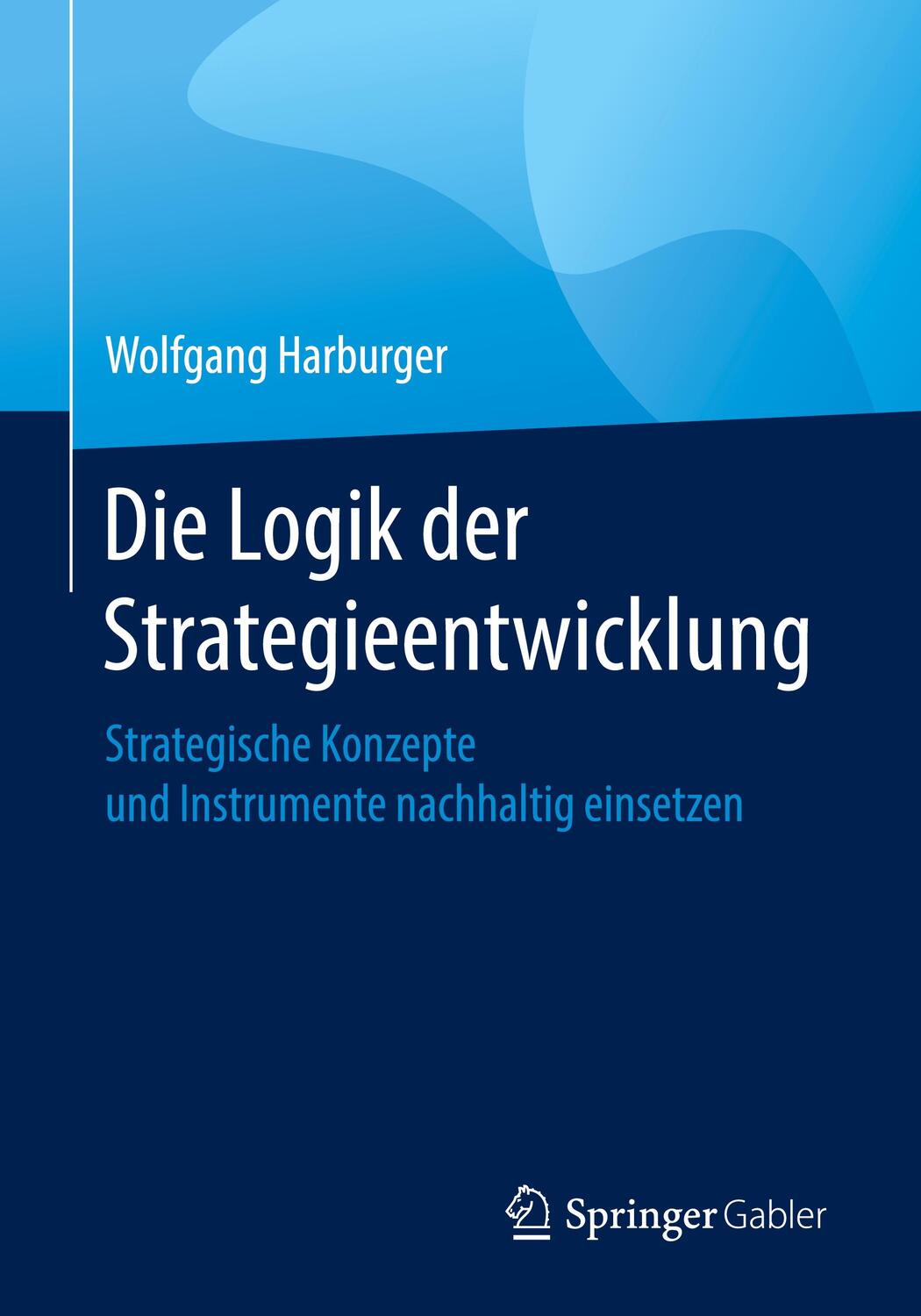 Cover: 9783658266271 | Die Logik der Strategieentwicklung | Wolfgang Harburger | Taschenbuch