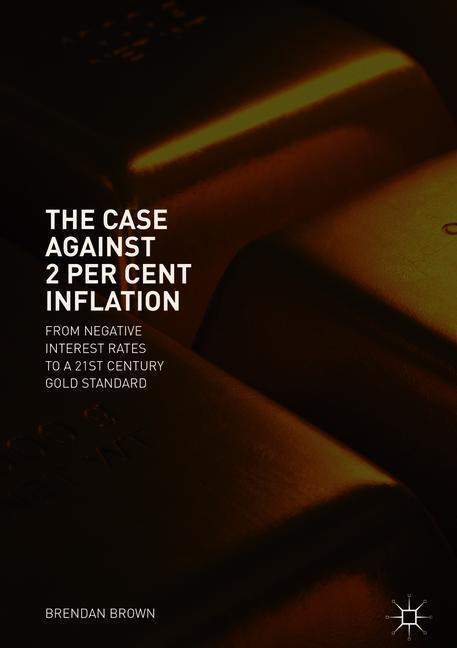 Cover: 9783319893563 | The Case Against 2 Per Cent Inflation | Brendan Brown | Buch | 2018