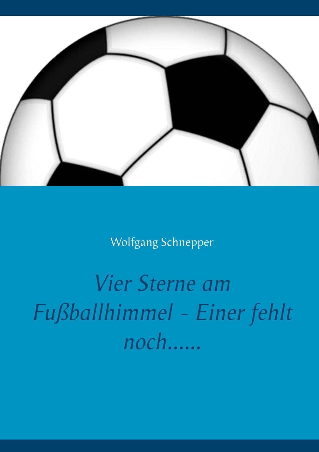 Cover: 9783750437135 | Vier Sterne am Fußballhimmel - Einer fehlt noch...... | Schnepper