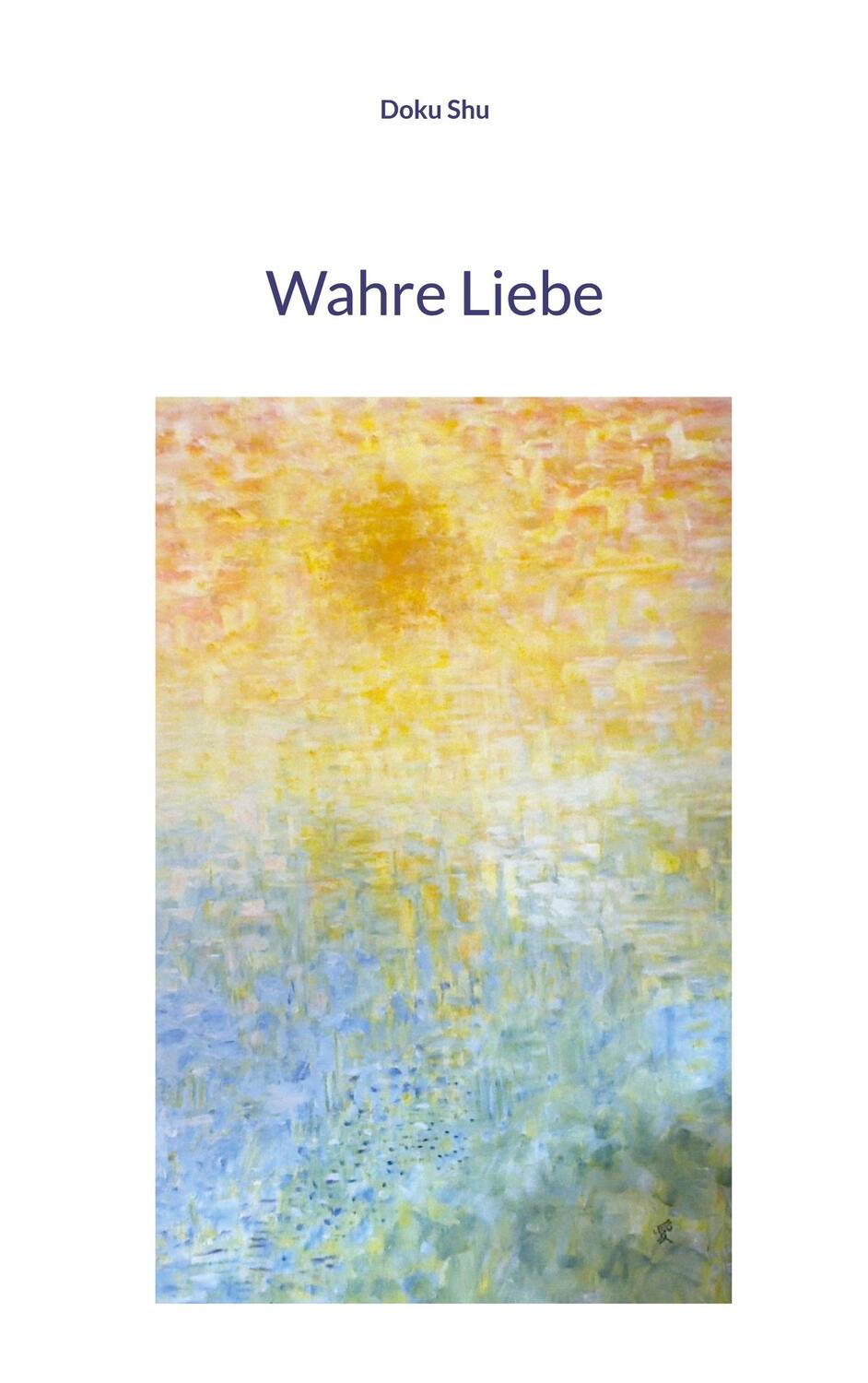 Cover: 9783748189985 | Wahre Liebe | Doku Shu | Taschenbuch | Paperback | 100 S. | Deutsch