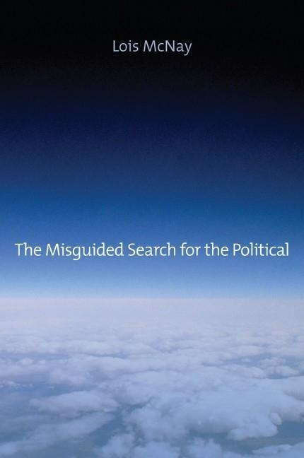 Cover: 9780745662633 | The Misguided Search for the Political | Lois Mcnay | Taschenbuch
